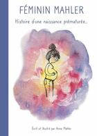 Couverture du livre « Féminin Mahler ; histoire d'une naissance prématurée... » de Anne Mahler aux éditions Pourpenser