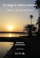 Couverture du livre « La nage a contre-courant tome 2 - aux rives de guinee » de Kefing Kaba Stephane aux éditions Saint Honore Editions