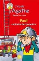 Couverture du livre « L'école d'Agathe ; Paul, capitaine des pompiers » de Pakita et Jean-Philippe Chabot aux éditions Rageot