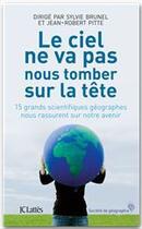 Couverture du livre « Le ciel ne va pas nous tomber sur la tête ; 15 grands scientifiques géographes nous rassurent sur notre avenir » de Sylvie Brunel et Jean-Robert Pitte aux éditions Jc Lattes