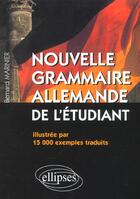 Couverture du livre « Nouvelle grammaire allemande de l'etudiant - illustree par 15 000 exemples traduits » de Bernard Marinier aux éditions Ellipses