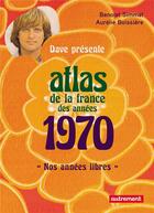 Couverture du livre « Atlas de la France des années 1970 ; nos années libres » de Benoist Simmat et Aurelie Boissiere aux éditions Autrement