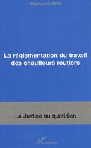 Couverture du livre « La réglementation du travail des chauffeurs routiers » de Stéphane Carre aux éditions L'harmattan