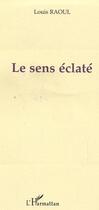 Couverture du livre « Le sens eclate » de Raoul Louis aux éditions L'harmattan