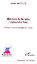 Couverture du livre « Religions de Turquie, religions des Turcs : Nouveaux acteurs dans l'Europe élargie » de Samim Akgonul aux éditions L'harmattan