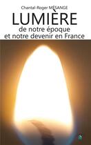 Couverture du livre « Lumière de notre époque et notre devenir en France » de Chantal-Roger Mesange aux éditions Le Livre Actualite