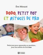 Couverture du livre « Dodo, petit pot et astuces de pro ; petits jeux pour apprendre au quotidien pour les enfants de 2 à 4 ans » de Eve Menard aux éditions Editions De L'homme