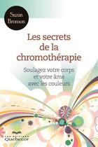 Couverture du livre « Secrets de la chromothérapie ; soulagez votre corps et votre âme avec les couleurs » de Suzan Bronson aux éditions Quebecor