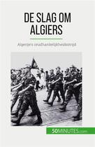 Couverture du livre « De slag om Algiers : Algerije's onafhankelijkheidsstrijd » de Xavier De Weirt aux éditions 50minutes.com