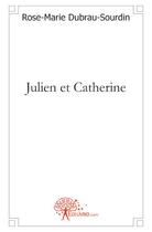 Couverture du livre « Julien et Catherine » de Rose-Marie Dubrau-Sourdin aux éditions Edilivre