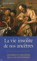 Couverture du livre « La vie insolite de nos ancêtres ; histoire et anecdotes de la vie quotidienne » de Julien Arbois aux éditions City