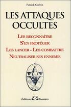 Couverture du livre « Les attaques occultes ; les reconnaître, s'en protéger, les lancer, les combattre, neutraliser ses ennemis » de Patrick Guerin aux éditions Bussiere