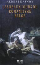 Couverture du livre « Les beaux jours du romantisme belge » de Albert Dasnoy aux éditions Parole Et Silence