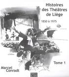 Couverture du livre « Histoires des theatres de liege : 1850-1975 volume 1 » de Marcel Conradt aux éditions Cefal