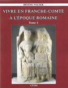 Couverture du livre « Vivre en franche-comte a l'epoque romaine tome 1 et tome 2 » de Walter Helene aux éditions Cetre