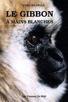 Couverture du livre « Le gibbon à mains blanches » de Aurelien Brule aux éditions Presses Du Midi