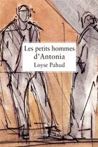 Couverture du livre « Les petits hommes d'Antonia » de Loyse Pahud aux éditions Éditions De L'aire