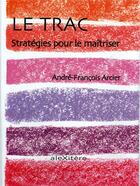 Couverture du livre « Le trac t.2 ; stratégies pour le maîtriser » de Andre-Francois Arcier aux éditions Alexitere