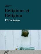 Couverture du livre « Religions et religion » de Victor Hugo aux éditions Pef