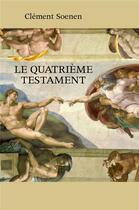 Couverture du livre « Le quatrième testament » de Clement Soenen aux éditions Librinova