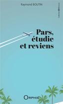 Couverture du livre « Pars, étudie et reviens » de Raymond Boutin aux éditions Orphie