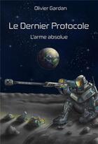 Couverture du livre « Le Dernier protocole : L'arme absolue » de Olivier Gardan aux éditions Librinova