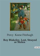 Couverture du livre « Roy Blakeley, Lost, Strayed or Stolen » de Keese Fitzhugh Percy aux éditions Culturea