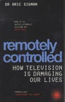 Couverture du livre « Remotely Controlled ; How Television Is Damaging Our Lives » de Aric Sigman aux éditions Vermilion