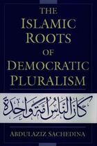 Couverture du livre « The Islamic Roots of Democratic Pluralism » de Sachedina Abdulaziz aux éditions Oxford University Press Usa