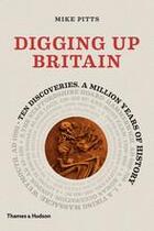 Couverture du livre « Digging up britain ten discoveries, a million years of history » de Pitts Mike aux éditions Thames & Hudson