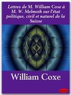 Couverture du livre « Lettres de M. William Coxe à M. W. Melmoth sur l'état politique, civil et naturel de la Suisse » de William Coxe aux éditions Ebookslib