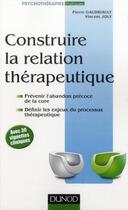 Couverture du livre « Construire la relation thérapeutique » de Pierre Gaudriault et Vincent Joly aux éditions Dunod