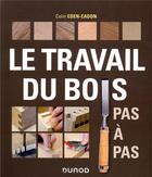 Couverture du livre « Le travail du bois pas a pas » de Eden-Eadon Colin aux éditions Dunod