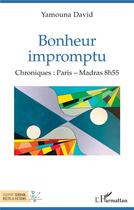 Couverture du livre « Bonheur impromptu, chroniques : Paris - Madras 8h55 » de David Yamouna aux éditions L'harmattan