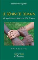 Couverture du livre « Le Bénin de demain : 60 solutions concrètes pour bâtir l'avenir » de Leonce Houngbadji aux éditions L'harmattan