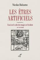 Couverture du livre « Les etres artificiels - essai sur le culte des images en occident - xive-xviie siecle » de Nicolas Balzamo aux éditions Cerf