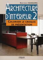 Couverture du livre « Architecture d'intérieur Tome 2 ; coloriser le croquis de présentation » de Noriyoshi Hasegawa aux éditions Eyrolles