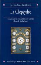 Couverture du livre « La clepsydre ; essai sur la pluralité des temps » de Sylvie-Anne Goldberg aux éditions Albin Michel