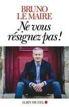 Couverture du livre « Ne vous résignez pas ! » de Bruno Le Maire aux éditions Albin Michel