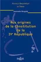 Couverture du livre « Aux origines de la Constitution de la IVe République » de Jeannette Bougrab aux éditions Dalloz