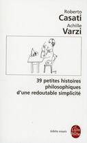 Couverture du livre « 39 petites histoires philosophiques d'une redoutable simplicité » de Casati-R+Varzi-A aux éditions Le Livre De Poche