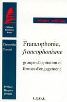 Couverture du livre « Francophonie, francophonisme ; groupe d'aspiration et formes d'engagement » de Christophe Traisnel aux éditions Pantheon-assas