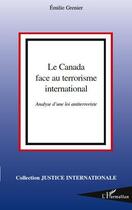 Couverture du livre « Le Canada face au terrorisme international ; analyse d'une loi antiterroriste » de Emilie Grenier aux éditions Editions L'harmattan