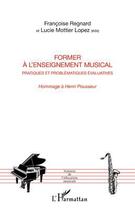 Couverture du livre « Former à l'enseignement musical ; pratiques et problématiques évaluatives ; hommage à Henri Pousseur » de Francoise Regnard et Lucie Mottier Lopez aux éditions Editions L'harmattan