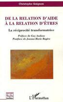 Couverture du livre « De la relation d'aide à la relation d'êtres ; la réciprocité transformatrice » de Christophe Gaignon aux éditions L'harmattan