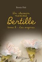 Couverture du livre « Un chemin nommé Bertille t.3 : les origines » de Bernie Fere aux éditions Amalthee