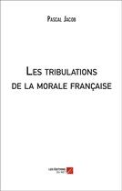 Couverture du livre « Les tribulations de la morale française » de Pascal Jacob aux éditions Editions Du Net