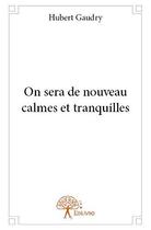 Couverture du livre « On sera de nouveau calmes et tranquilles » de Hubert Gaudry aux éditions Edilivre