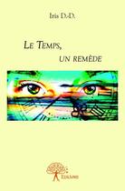 Couverture du livre « Le temps, un remède » de Iris D.-D. aux éditions Edilivre