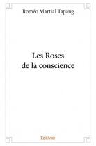 Couverture du livre « Les roses de la conscience » de Tapang Romeo Martial aux éditions Edilivre
